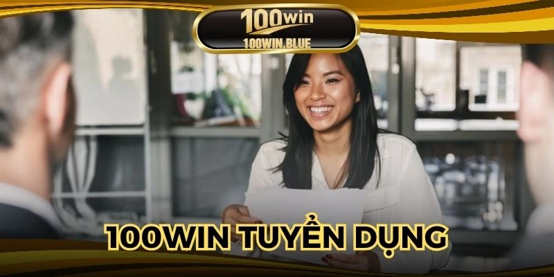 100WIN Tuyển Dụng - Cơ Hội Nghề Nghiệp Cực Kỳ Hấp Dẫn