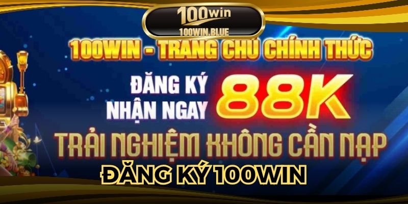Đăng Ký 100win Cực Nhanh Chóng Chỉ Với 3 Bước Cơ Bản