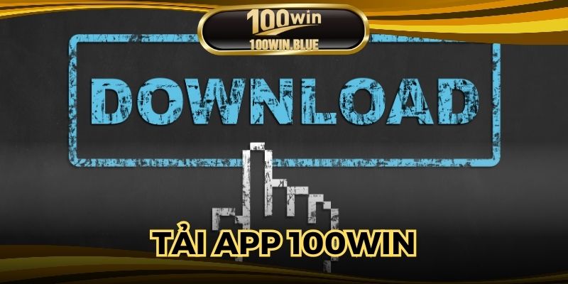 Tải App 100WIN - Dễ Dàng Trải Nghiệm Và Đặt Cược Hiệu Quả