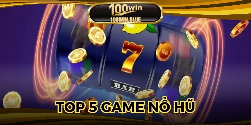 Top 5 Game Nổ Hũ: Cơ Hội Trúng Lớn Không Thể Bỏ Qua